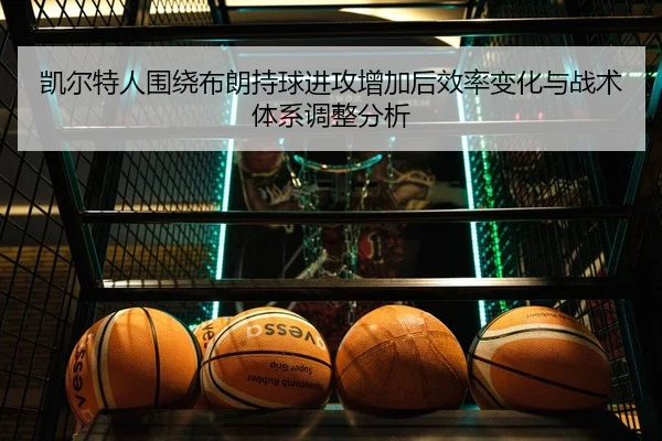 凯尔特人围绕布朗持球进攻增加后效率变化与战术体系调整分析